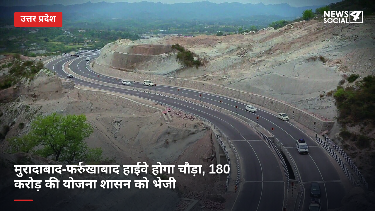 मुरादाबाद-फर्रुखाबाद हाईवे होगा चौड़ा, 180 करोड़ की योजना शासन को भेजी