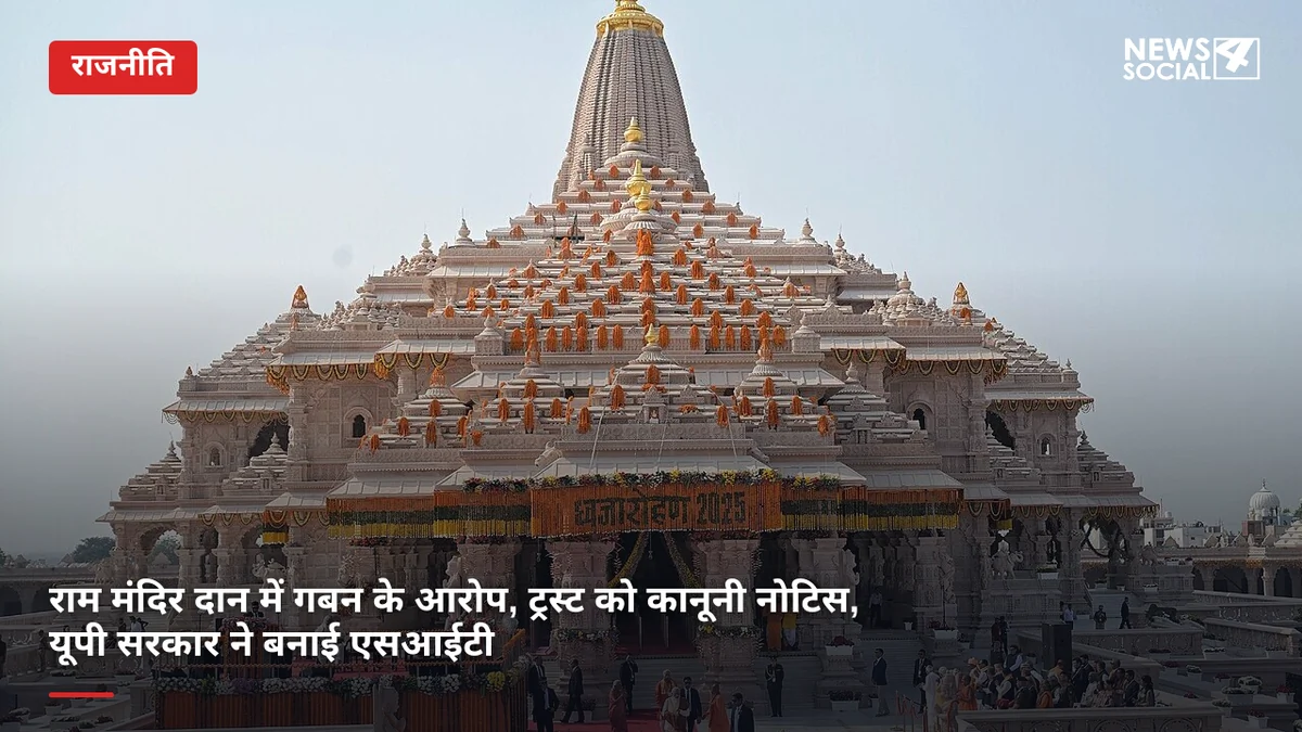 राम मंदिर दान में गबन के आरोप, ट्रस्ट को कानूनी नोटिस, यूपी सरकार ने बनाई एसआईटी