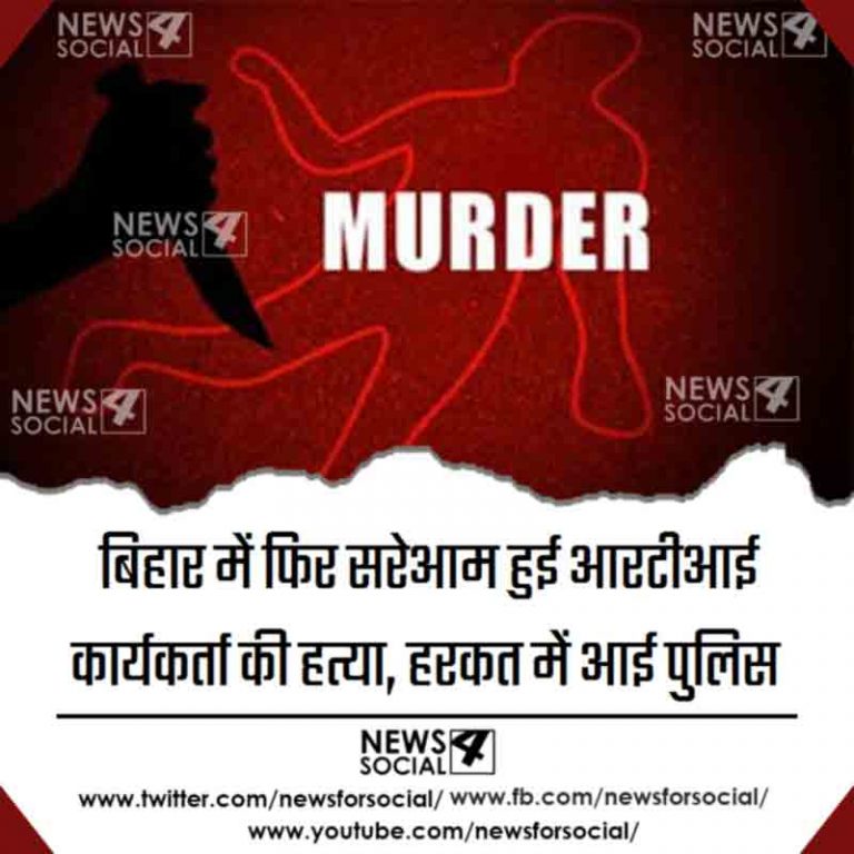 बिहार में फिर सरेआम हुई आरटीआई कार्यकर्ता की हत्या, हरकत में आई पुलिस