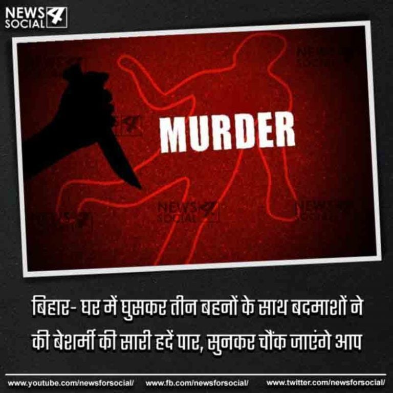 बिहार- घर में घुसकर तीन बहनों के साथ बदमाशों ने की बेशर्मी की सारी हदें पार, सुनकर चौंक जाएंगे आप