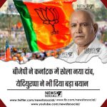 बीजेपी ने कर्नाटक में खेला नया दांव, येदियुरप्पा ने भी दिया बड़ा बयान