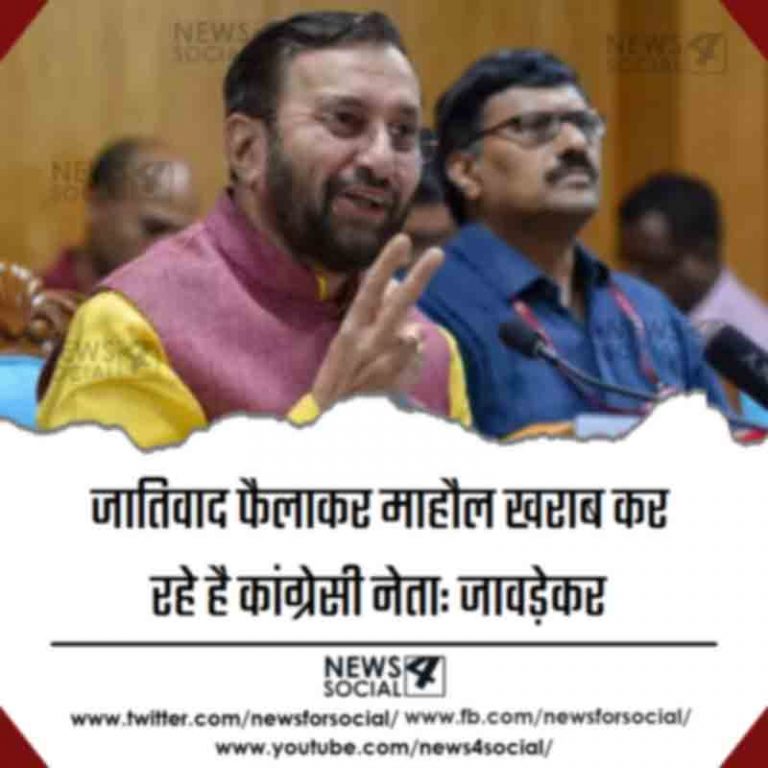 जातिवाद फैलाकर माहौल खराब कर रहे है कांग्रेसी नेता: जावड़ेकर