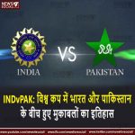 INDvPAK: विश्व कप में भारत और पाकिस्तान के बीच हुए मुकाबलों का इतिहास