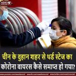 चीन के वुहान शहर से थर्ड स्टेज का कोरोना वायरस कैसे समाप्त हो गया ? news