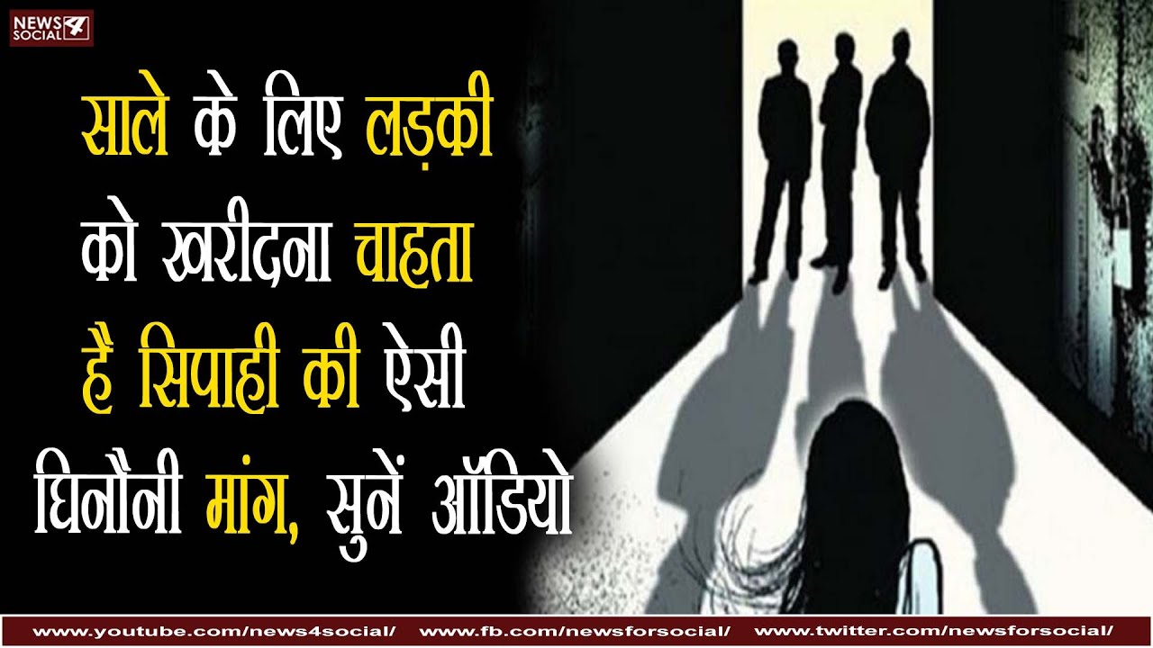 साले के लिए लड़की को खरीदना चाहता है सिपाही की ऐसी घिनौनी मांग, सुनें ऑडियो