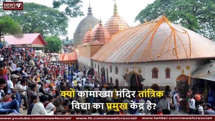 क्यों कामाख्या मंदिर तांत्रिक विद्या का प्रमुख केंद्र है?