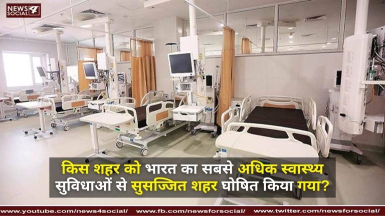 किस शहर को भारत का सबसे अधिक स्वास्थ्य सुविधाओं से सुसज्जित शहर घोषित किया गया?