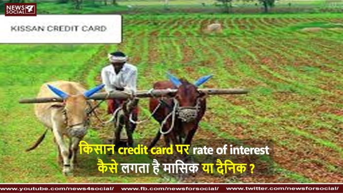 किसान credit card पर rate of interest कैसे लगता है मासिक या दैनिक How is the rate of interest on Kisan Credit Card monthly or daily