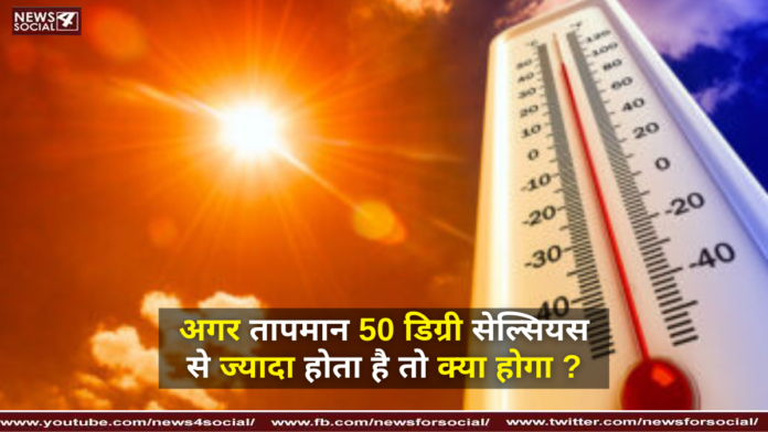 अगर तापमान 50 डिग्री सेल्सियस से ज्यादा होता है तो क्या होगा